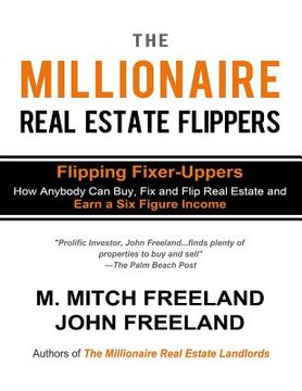 portada The Millionaire Real Estate Flippers: FLIPPING FIXER-UPPERS: How Anybody Can Buy, Fix and Flip Real Estate and Earn a Six Figure Income (in English)
