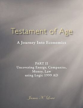 portada testament of age: a journey into economics part ii: uncovering energy, companies, money, law using logic 1999 ad (en Inglés)