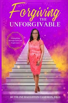 portada Forgiving the Unforgivable: Triumphing through Faith and Forgiveness (en Inglés)