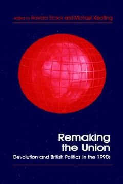 portada remaking the union: devolution and british politics in the 1990s (en Inglés)