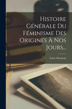 portada Histoire Générale Du Féminisme Des Origines À Nos Jours... (en Francés)