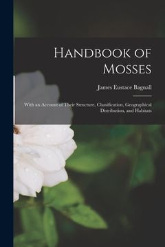 portada Handbook of Mosses: With an Account of Their Structure, Classification, Geographical Distribution, and Habitats (en Inglés)