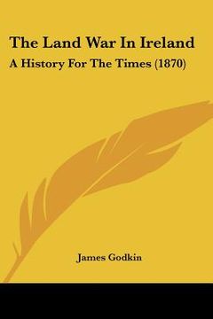 portada the land war in ireland: a history for the times (1870) (in English)