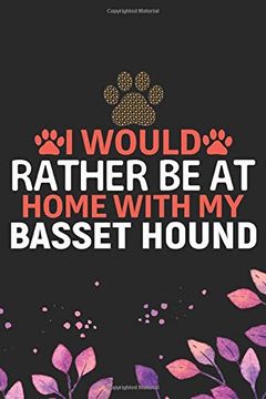 portada I Would Rather be at Home With my Basset Hound: Cool Basset Hound dog Journal Not - Basset Hound Puppy Lover Gifts – Funny Basset Hound dog Not - Basset Hound Owner Gifts. 6 x 9 in 120 Pages 