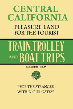 portada Central California Pleasure Land For The Tourist - Train, Trolley And Boat Trips (en Inglés)