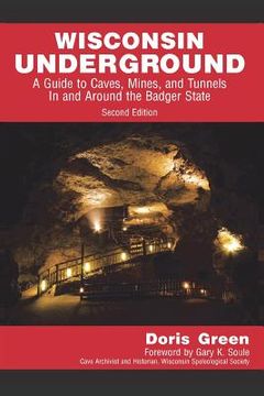 portada Wisconsin Underground: A Guide to Caves, Mines, and Tunnels In and Around the Badger State