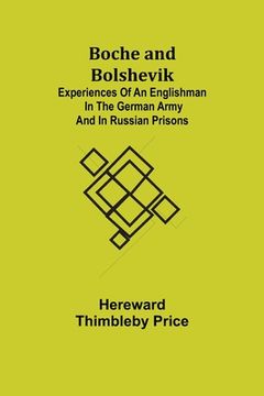 portada Boche and Bolshevik; Experiences of an Englishman in the German Army and in Russian Prisons (en Inglés)