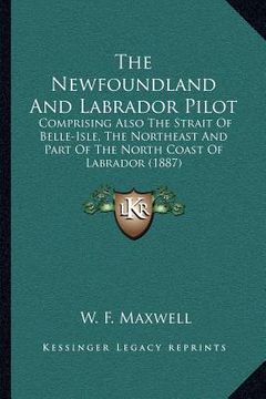 portada the newfoundland and labrador pilot: comprising also the strait of belle-isle, the northeast and part of the north coast of labrador (1887) (en Inglés)