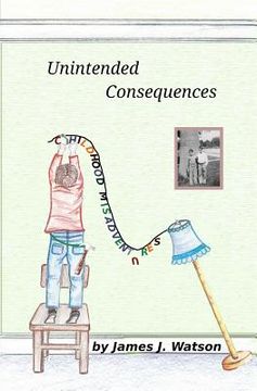 portada Unintended Consequences: Childhood Misadventures (en Inglés)