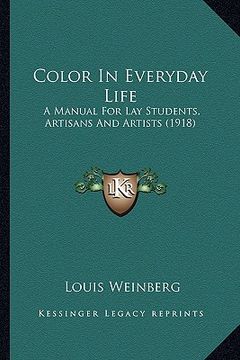 portada color in everyday life: a manual for lay students, artisans and artists (1918) a manual for lay students, artisans and artists (1918) (en Inglés)