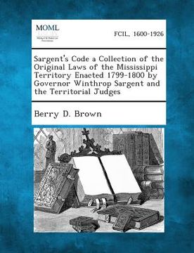 portada Sargent's Code a Collection of the Original Laws of the Mississippi Territory Enacted 1799-1800 by Governor Winthrop Sargent and the Territorial Judge (in English)