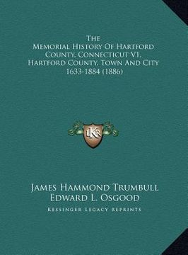 portada the memorial history of hartford county, connecticut v1, hartford county, town and city: 1633-1884 (1886) (en Inglés)