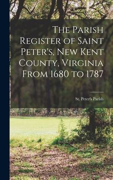 portada The Parish Register of Saint Peter's, New Kent County, Virginia From 1680 to 1787 (en Inglés)