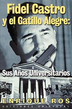 portada Fidel Castro y el Gatillo Alegre: Sus Anos Universitarios
