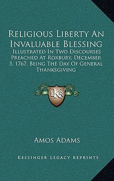 portada religious liberty an invaluable blessing: illustrated in two discourses preached at roxbury, december 3, 1767, being the day of general thanksgiving (en Inglés)