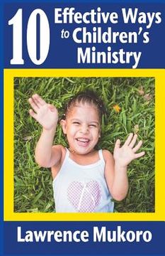 portada 10 Effective Ways to Children's Ministry: Discover Excellent Ways To Teach Biblical Truths & Principles to Children And Young People (in English)