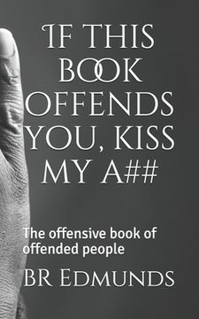 portada If this book offends you, kiss my a##: The offensive book of offended people (en Inglés)