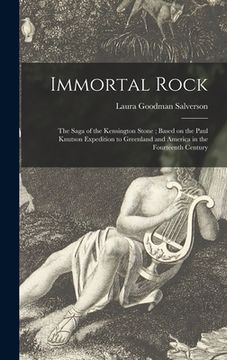 portada Immortal Rock: the Saga of the Kensington Stone; Based on the Paul Knutson Expedition to Greenland and America in the Fourteenth Cent (in English)