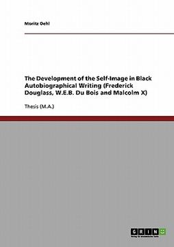 portada the development of the self-image in black autobiographical writing (frederick douglass, w.e.b. du bois and malcolm x)