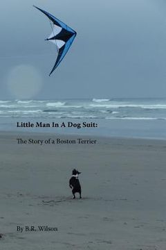portada little man in a dog suit: the story of a boston terrier (en Inglés)