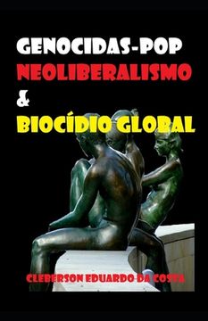 portada Genocidas-Pop, Neoliberalismo & Biocídio Global: A ética antiética sociopata e/ou psicopata do capitalismo sistematizada como valor social