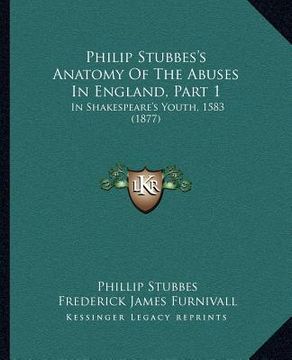 portada philip stubbes's anatomy of the abuses in england, part 1: in shakespeare's youth, 1583 (1877)