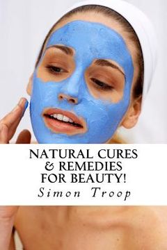 portada Natural Cures & Remedies For Beauty!: Natural Remedies To Heal, Boost Metabolism & Keep You Healthy With Ancient Natural Beauty Secrets! (en Inglés)