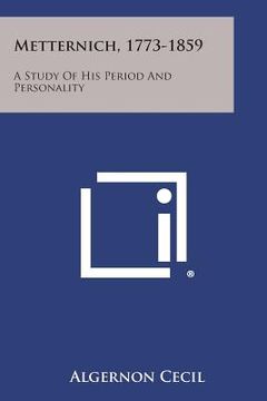 portada Metternich, 1773-1859: A Study of His Period and Personality