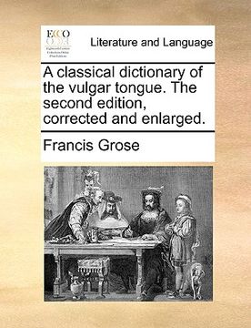 portada a classical dictionary of the vulgar tongue. the second edition, corrected and enlarged. (en Inglés)