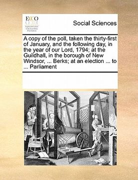 portada a copy of the poll, taken the thirty-first of january, and the following day, in the year of our lord, 1794; at the guildhall, in the borough of new (en Inglés)
