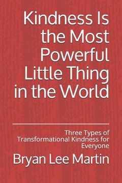 portada Kindness Is the Most Powerful Little Thing in the World: Three Types of Transformational Kindness for Everyone (en Inglés)