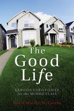 portada the good life: genuine christianity for the middle class
