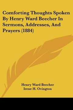 portada comforting thoughts spoken by henry ward beecher in sermons, addresses, and prayers (1884) (in English)