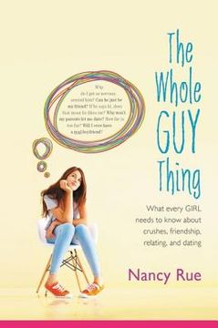 portada The Whole Guy Thing: What Every Girl Needs to Know about Crushes, Friendship, Relating, and Dating (en Inglés)