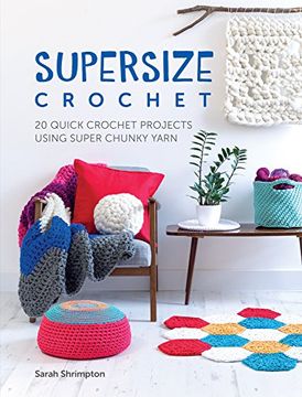 portada Supersize Crochet: 20 Quick Crochet Projects Using Super Chunky Yarn (in English)
