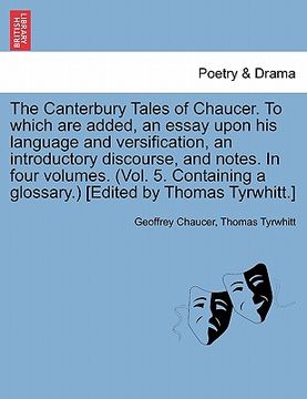 portada the canterbury tales of chaucer. to which are added, an essay upon his language and versification, an introductory discourse, and notes. in four volum