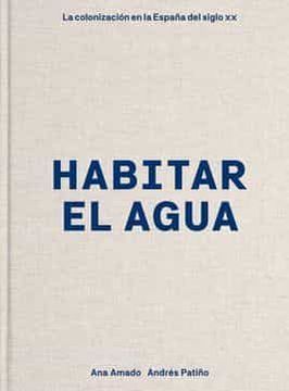 portada Habitar el Agua (2ª Ed. ): La Colonizacion en la España del Siglo xx