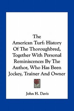portada the american turf: history of the thoroughbred, together with personal reminiscences by the author, who has been jockey, trainer and owne (in English)