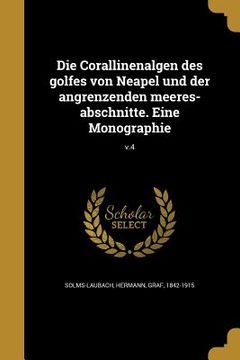 portada Die Corallinenalgen des golfes von Neapel und der angrenzenden meeres-abschnitte. Eine Monographie; v.4 (en Alemán)