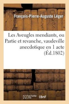 portada Les Aveugles Mendians, Ou Partie Et Revanche, Vaudeville Anecdotique En 1 Acte (en Francés)