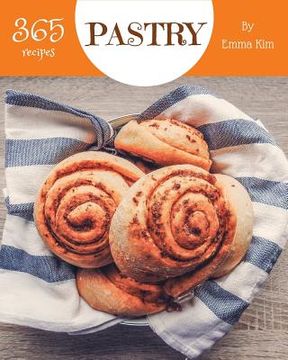 portada Pastry 365: Enjoy 365 Days with Amazing Pastry Recipes in Your Own Pastry Cookbook! [book 1] (en Inglés)