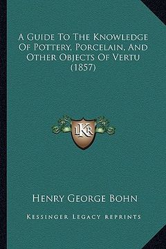 portada a guide to the knowledge of pottery, porcelain, and other objects of vertu (1857) (en Inglés)