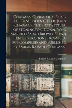 portada Chapman Genealogy, Being the Descendents [!] of John Chapman, the First Settler, of Stonington, Conn., Who Married Sarah Brown, Down Ten Generations F (en Inglés)