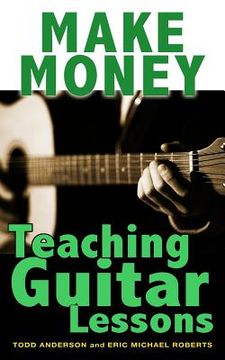 portada Make Money Teaching Guitar Lessons: Even if You Are Not the Best Player on the Block (in English)
