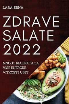 portada Zdrave Salate 2022: Mnogo Recepata Za Vise Energije, Vitkost I U Fit (en Croacia)