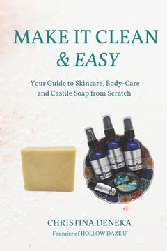 portada Make it Clean & Easy: Your Guide to Skincare, Body-care and Castile Soap from Scratch (en Inglés)