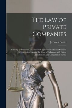 portada The Law of Private Companies: Relating to Business Corporations Organized Under the General Corporation Laws of the State of Delaware With Notes, An (in English)
