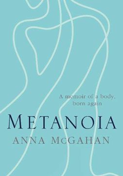 portada 9780647519837: Metanoia (Metanoia: A Memoir of a Body, Born Again) (en Inglés)