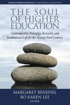 portada The Soul of Higher Education: Contemplative Pedagogy, Research and Institutional Life for the Twenty-First Century (Advances in Workplace Spirituality: Theory, Research and Application) (en Inglés)