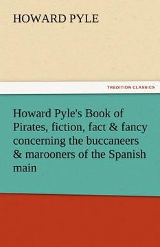 portada howard pyle's book of pirates, fiction, fact & fancy concerning the buccaneers & marooners of the spanish main (en Inglés)